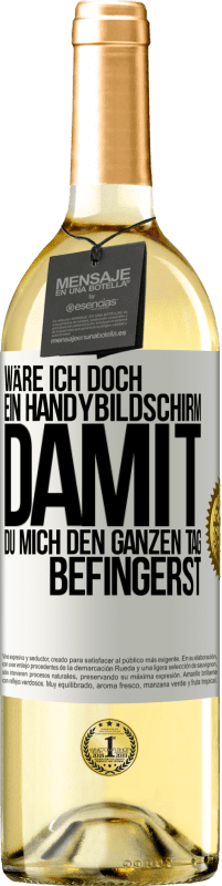 29,95 € Kostenloser Versand | Weißwein WHITE Ausgabe Wäre ich doch ein Handybildschirm, damit du mich den ganzen Tag befingerst Weißes Etikett. Anpassbares Etikett Junger Wein Ernte 2023 Verdejo