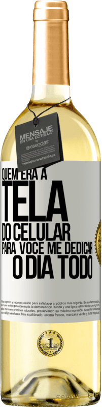 29,95 € Envio grátis | Vinho branco Edição WHITE Quem era a tela do celular para você me dedicar o dia todo Etiqueta Branca. Etiqueta personalizável Vinho jovem Colheita 2023 Verdejo