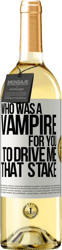 Free Shipping | White Wine WHITE Edition Who was a vampire for you to drive me that stake White Label. Customizable label Young wine Harvest 2023 Verdejo