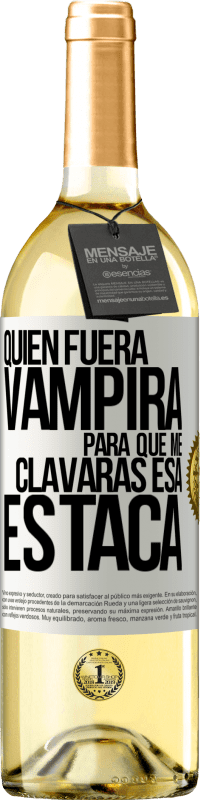 Envío gratis | Vino Blanco Edición WHITE Quién fuera vampira para que me clavaras esa estaca Etiqueta Blanca. Etiqueta personalizable Vino joven Cosecha 2023 Verdejo