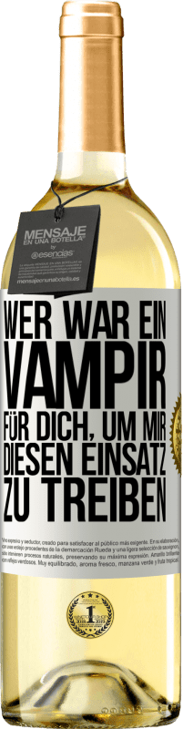 Kostenloser Versand | Weißwein WHITE Ausgabe Wer war ein Vampir für dich, um mir diesen Einsatz zu treiben? Weißes Etikett. Anpassbares Etikett Junger Wein Ernte 2023 Verdejo