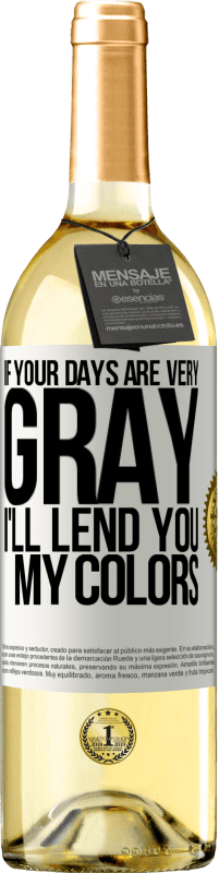 Free Shipping | White Wine WHITE Edition If your days are very gray, I'll lend you my colors White Label. Customizable label Young wine Harvest 2023 Verdejo