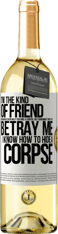 29,95 € Free Shipping | White Wine WHITE Edition I'm the kind of friend who would even help you hide a corpse, but remember that if you betray me… I know how to hide a corpse White Label. Customizable label Young wine Harvest 2025 Verdejo