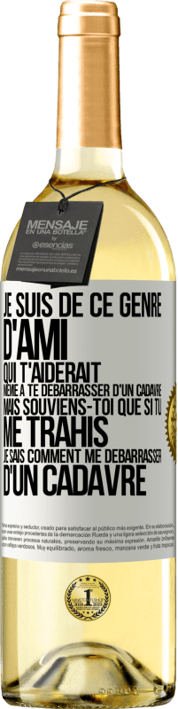 Envoi gratuit | Vin blanc Édition WHITE Je suis de ce genre d'ami qui t'aiderait même à te débarrasser d'un cadavre, mais souviens-toi que si tu me trahis… je sais comm Étiquette Blanche. Étiquette personnalisable Vin jeune Récolte 2023 Verdejo