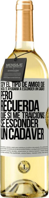 Envío gratis | Vino Blanco Edición WHITE Soy el tipo de amigo que hasta te ayudaría a esconder un cadáver, pero recuerda que si me traicionas… sé esconder un cadáver Etiqueta Blanca. Etiqueta personalizable Vino joven Cosecha 2023 Verdejo