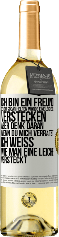 Kostenloser Versand | Weißwein WHITE Ausgabe Ich bin ein Freund, der Dir sogar helfen würde, eine Leiche zu verstecken, aber denk daran, wenn du mich verrätst ... Ich weiß, Weißes Etikett. Anpassbares Etikett Junger Wein Ernte 2023 Verdejo