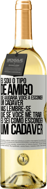 Envio grátis | Vinho branco Edição WHITE Eu sou o tipo de amigo que ajudaria você a esconder um cadáver, mas lembre-se que se você me trair ... Eu sei como esconder Etiqueta Branca. Etiqueta personalizável Vinho jovem Colheita 2023 Verdejo