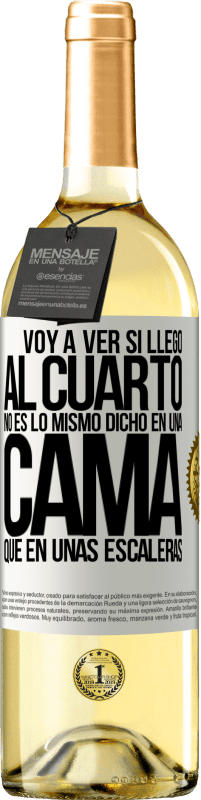 29,95 € | Vino Blanco Edición WHITE Voy a ver si llego al cuarto. No es lo mismo dicho en una cama que en unas escaleras Etiqueta Blanca. Etiqueta personalizable Vino joven Cosecha 2024 Verdejo