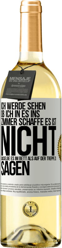 29,95 € Kostenloser Versand | Weißwein WHITE Ausgabe Ich werde sehen, ob ich in es ins Zimmer schaffe. Es ist nicht dasselbe, es im Bett als auf der Treppe zu sagen Weißes Etikett. Anpassbares Etikett Junger Wein Ernte 2023 Verdejo