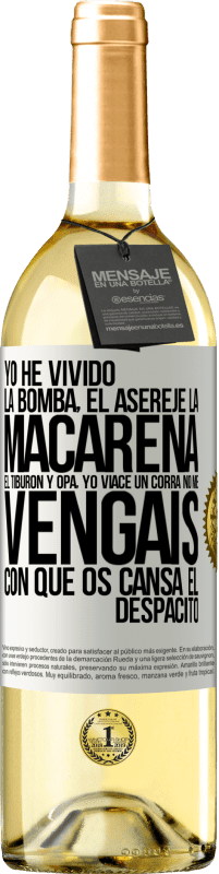 29,95 € | Vino Blanco Edición WHITE Yo he vivido La bomba, el Aserejé, La Macarena, El Tiburón y Opá, yo viacé un corrá. No me vengáis con que os cansa el Etiqueta Blanca. Etiqueta personalizable Vino joven Cosecha 2024 Verdejo