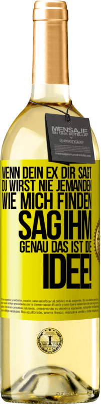 29,95 € | Weißwein WHITE Ausgabe Wenn dein Ex dir sagt, du wirst nie jemanden wie mich finden, sag ihm, genau das ist die Idee! Gelbes Etikett. Anpassbares Etikett Junger Wein Ernte 2025 Verdejo