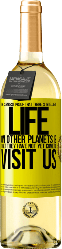 29,95 € Free Shipping | White Wine WHITE Edition The clearest proof that there is intelligent life on other planets is that they have not yet come to visit us Yellow Label. Customizable label Young wine Harvest 2023 Verdejo
