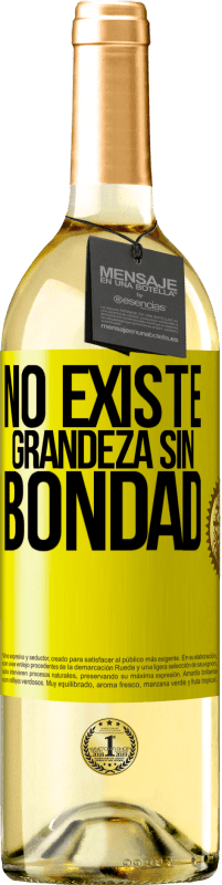 «No existe grandeza sin bondad» Edición WHITE