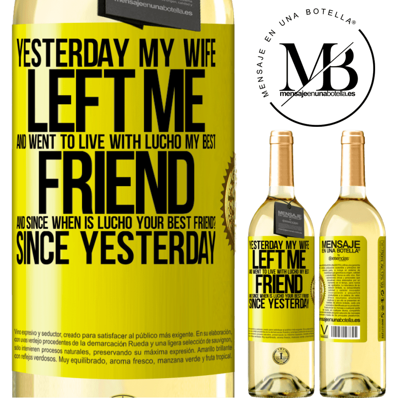 29,95 € Free Shipping | White Wine WHITE Edition Yesterday my wife left me and went to live with Lucho, my best friend. And since when is Lucho your best friend? Since Yellow Label. Customizable label Young wine Harvest 2022 Verdejo