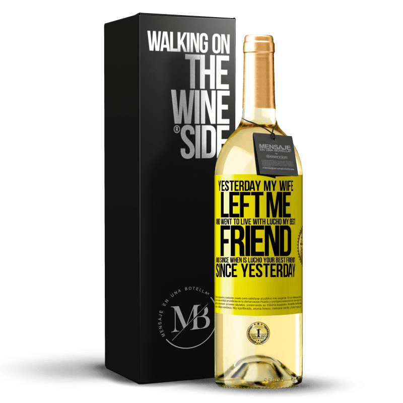 29,95 € Free Shipping | White Wine WHITE Edition Yesterday my wife left me and went to live with Lucho, my best friend. And since when is Lucho your best friend? Since Yellow Label. Customizable label Young wine Harvest 2024 Verdejo