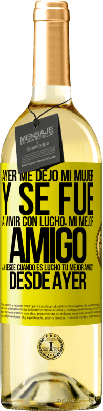 «Ayer me dejó mi mujer y se fue a vivir con Lucho, mi mejor amigo. ¿Y desde cuando es Lucho tu mejor amigo? Desde ayer» Edición WHITE