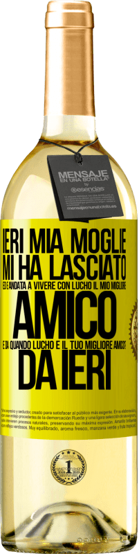 29,95 € | Vino bianco Edizione WHITE Ieri mia moglie mi ha lasciato ed è andata a vivere con Lucho, il mio migliore amico. E da quando Lucho è il tuo migliore Etichetta Gialla. Etichetta personalizzabile Vino giovane Raccogliere 2024 Verdejo