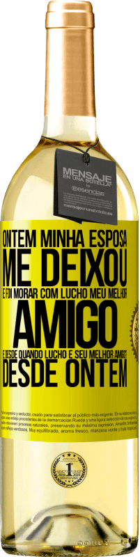 29,95 € Envio grátis | Vinho branco Edição WHITE Ontem minha esposa me deixou e foi morar com Lucho, meu melhor amigo. E desde quando Lucho é seu melhor amigo? Desde ontem Etiqueta Amarela. Etiqueta personalizável Vinho jovem Colheita 2025 Verdejo