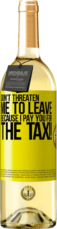 29,95 € | White Wine WHITE Edition Don't threaten me to leave because I pay you for the taxi! Yellow Label. Customizable label Young wine Harvest 2023 Verdejo