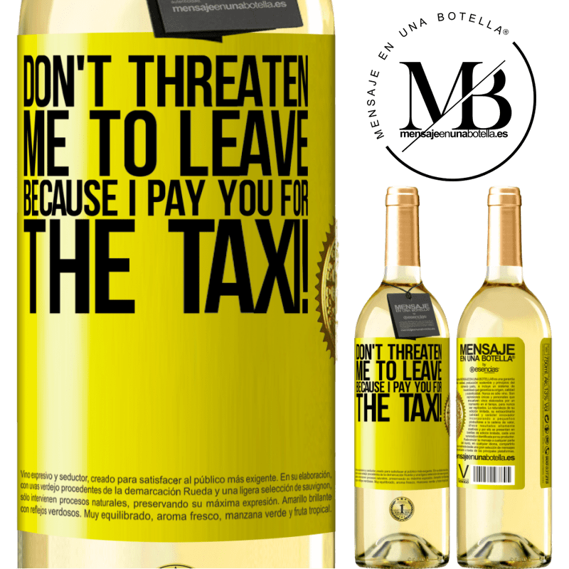 29,95 € Free Shipping | White Wine WHITE Edition Don't threaten me to leave because I pay you for the taxi! Yellow Label. Customizable label Young wine Harvest 2022 Verdejo