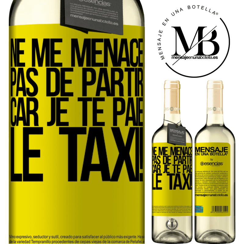 «Ne me menace pas de partir car je te paie le taxi!» Édition WHITE