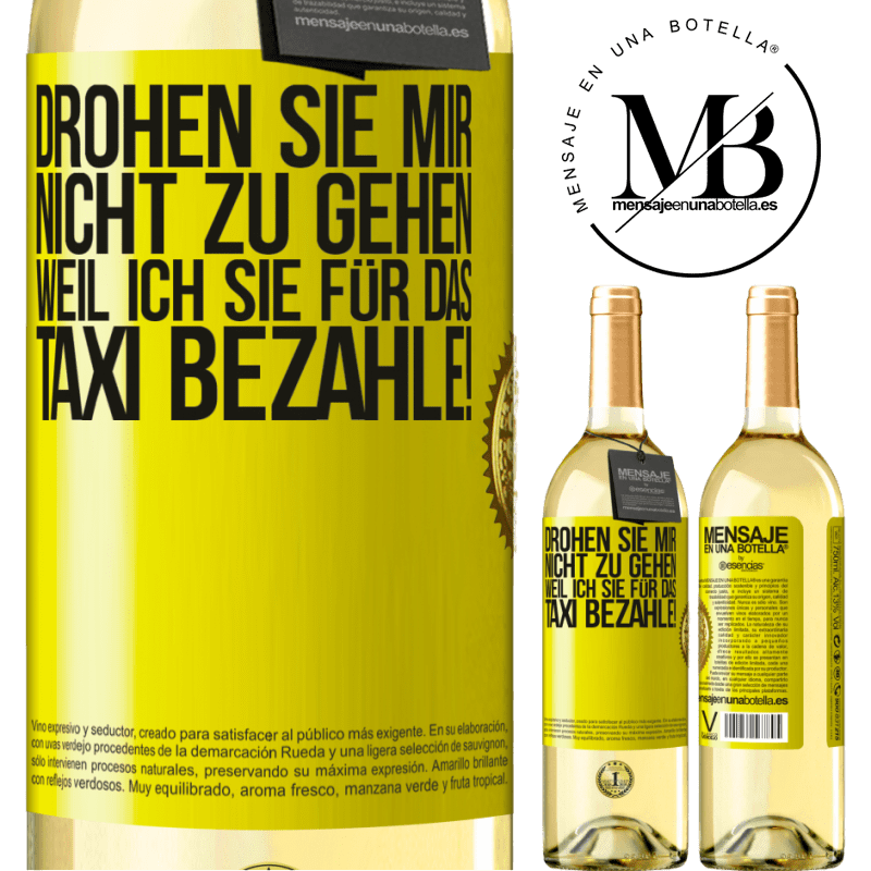 29,95 € Kostenloser Versand | Weißwein WHITE Ausgabe Droh mir nicht zu gehen, weil ich dir das Taxi bezahle! Gelbes Etikett. Anpassbares Etikett Junger Wein Ernte 2024 Verdejo