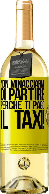 29,95 € | Vino bianco Edizione WHITE Non minacciarmi di partire perché ti pago il taxi! Etichetta Gialla. Etichetta personalizzabile Vino giovane Raccogliere 2024 Verdejo