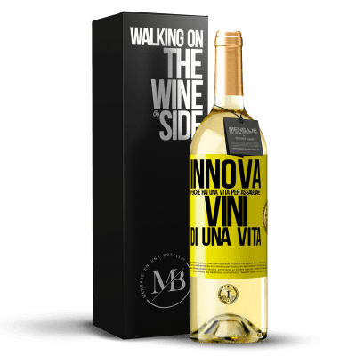 «Innova, perché hai una vita per assaggiare i vini di una vita» Edizione WHITE