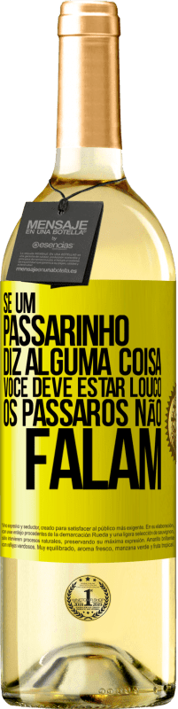 29,95 € | Vinho branco Edição WHITE Se um passarinho diz alguma coisa ... você deve estar louco, os pássaros não falam Etiqueta Amarela. Etiqueta personalizável Vinho jovem Colheita 2023 Verdejo