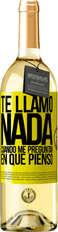 29,95 € | Vino Blanco Edición WHITE Te llamo nada cuando me preguntan en qué pienso Etiqueta Amarilla. Etiqueta personalizable Vino joven Cosecha 2024 Verdejo