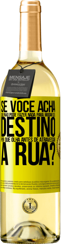 «Se você acha que não pode fazer nada para mudar seu destino, por que olha antes de atravessar a rua?» Edição WHITE