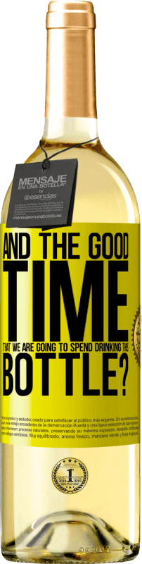«and the good time that we are going to spend drinking this bottle?» WHITE Edition