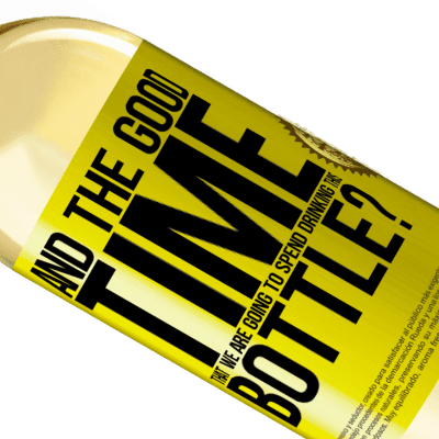 Unique & Personal Expressions. «and the good time that we are going to spend drinking this bottle?» WHITE Edition