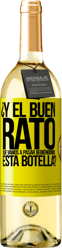 «¿Y el buen rato que vamos a pasar bebiéndonos esta botella?» Edición WHITE