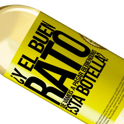 Expresiones Únicas y Personales. «¿Y el buen rato que vamos a pasar bebiéndonos esta botella?» Edición WHITE