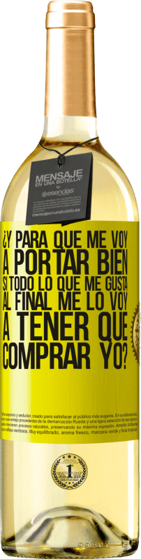 29,95 € | Vino Blanco Edición WHITE ¿Y para qué me voy a portar bien si todo lo que me gusta al final me lo voy a tener que comprar yo? Etiqueta Amarilla. Etiqueta personalizable Vino joven Cosecha 2024 Verdejo