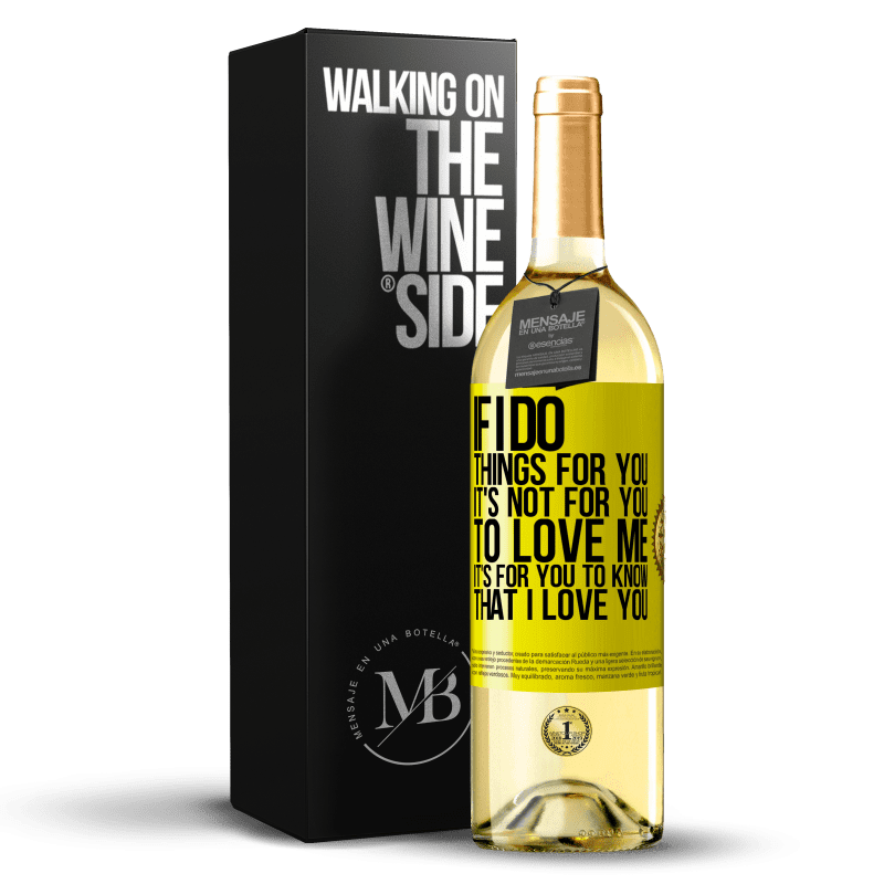 29,95 € Free Shipping | White Wine WHITE Edition If I do things for you, it's not for you to love me. It's for you to know that I love you Yellow Label. Customizable label Young wine Harvest 2024 Verdejo