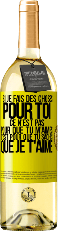 29,95 € | Vin blanc Édition WHITE Si je fais des choses pour toi ce n'est pas pour que tu m'aimes. C'est pour que tu saches que je t'aime Étiquette Jaune. Étiquette personnalisable Vin jeune Récolte 2024 Verdejo