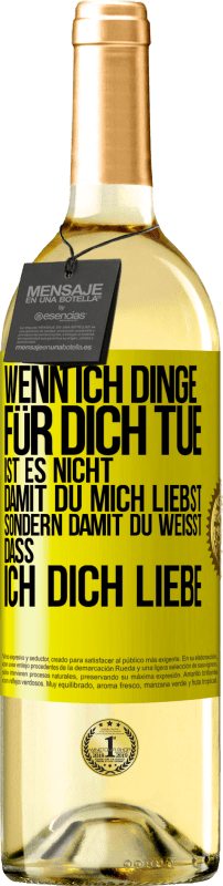 29,95 € | Weißwein WHITE Ausgabe Wenn ich Dinge für dich tue, ist es nicht, damit du mich liebst, sondern damit du weißt, dass ich dich liebe Gelbes Etikett. Anpassbares Etikett Junger Wein Ernte 2023 Verdejo