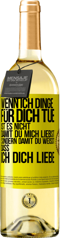 29,95 € | Weißwein WHITE Ausgabe Wenn ich Dinge für dich tue, ist es nicht, damit du mich liebst, sondern damit du weißt, dass ich dich liebe Gelbes Etikett. Anpassbares Etikett Junger Wein Ernte 2025 Verdejo