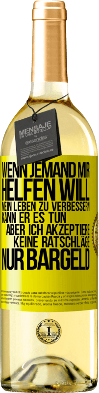 Kostenloser Versand | Weißwein WHITE Ausgabe Wenn jemand mir helfen will, mein Leben zu verbessern, kann er es tun, aber ich akzeptiere keine Ratschläge, nur Bargeld Gelbes Etikett. Anpassbares Etikett Junger Wein Ernte 2023 Verdejo