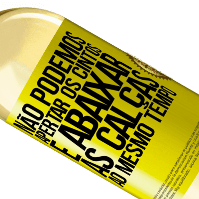 Expressões Únicas e Pessoais. «Não podemos apertar os cintos e abaixar as calças ao mesmo tempo» Edição WHITE