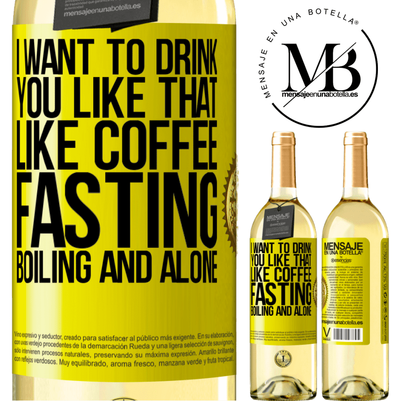 29,95 € Free Shipping | White Wine WHITE Edition I want to drink you like that, like coffee. Fasting, boiling and alone Yellow Label. Customizable label Young wine Harvest 2022 Verdejo