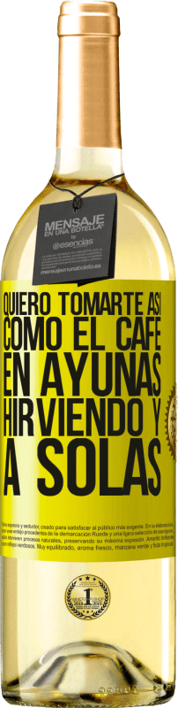 29,95 € | Vino Blanco Edición WHITE Quiero tomarte así, como el café. En ayunas, hirviendo y a solas Etiqueta Amarilla. Etiqueta personalizable Vino joven Cosecha 2025 Verdejo