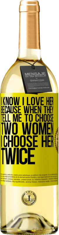 29,95 € | White Wine WHITE Edition I know I love her because when they tell me to choose two women I choose her twice Yellow Label. Customizable label Young wine Harvest 2023 Verdejo