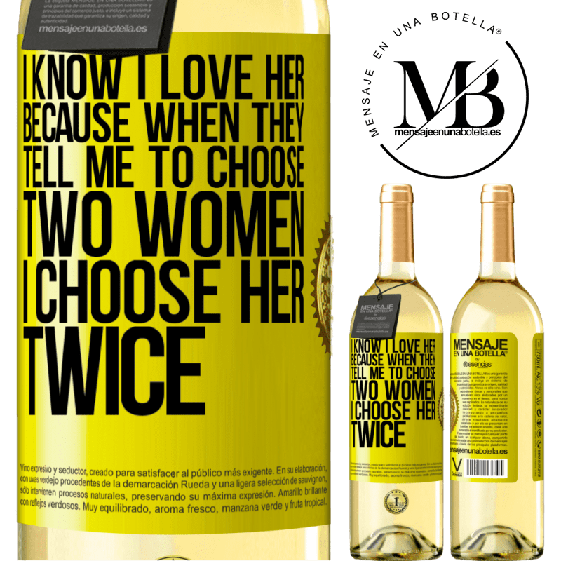 29,95 € Free Shipping | White Wine WHITE Edition I know I love her because when they tell me to choose two women I choose her twice Yellow Label. Customizable label Young wine Harvest 2022 Verdejo