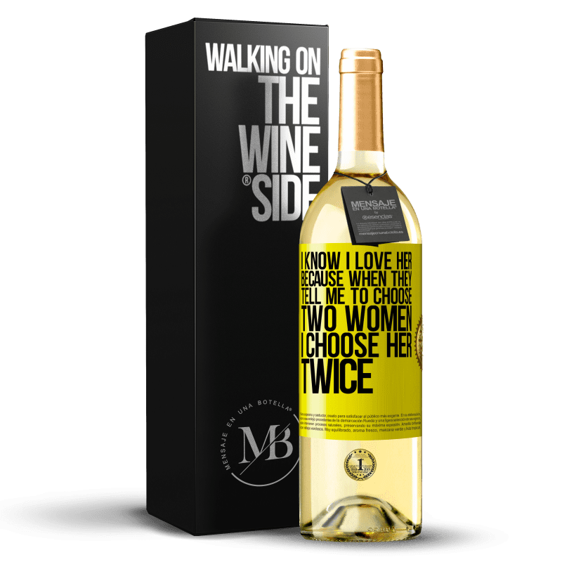 29,95 € Free Shipping | White Wine WHITE Edition I know I love her because when they tell me to choose two women I choose her twice Yellow Label. Customizable label Young wine Harvest 2023 Verdejo