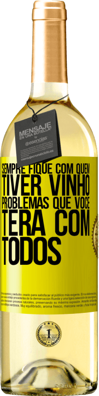 «Sempre fique com quem tiver vinho. Problemas que você terá com todos» Edição WHITE