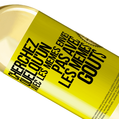 Expressions Uniques et Personnelles. «Cherchez quelqu'un avec les mêmes envies pas avec les mêmes goûts» Édition WHITE