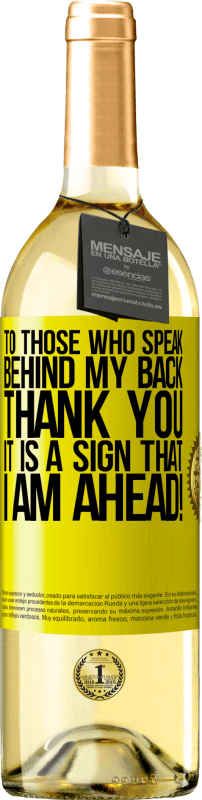 29,95 € | White Wine WHITE Edition To those who speak behind my back, THANK YOU. It is a sign that I am ahead! Yellow Label. Customizable label Young wine Harvest 2024 Verdejo